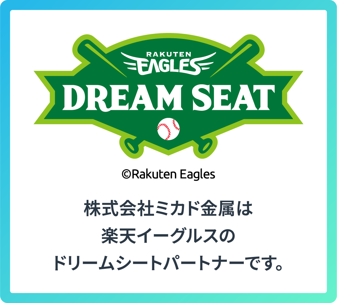 株式会社ミカド金属は楽天イーグルスのドリームシートパートナーです。
